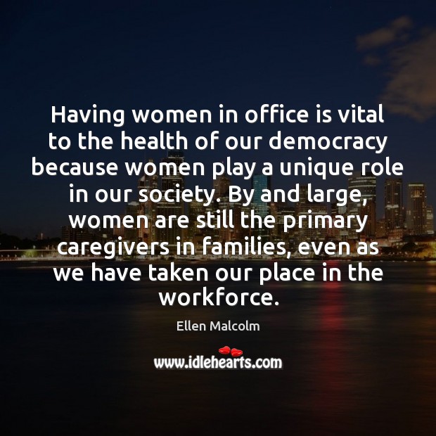 Having women in office is vital to the health of our democracy Ellen Malcolm Picture Quote
