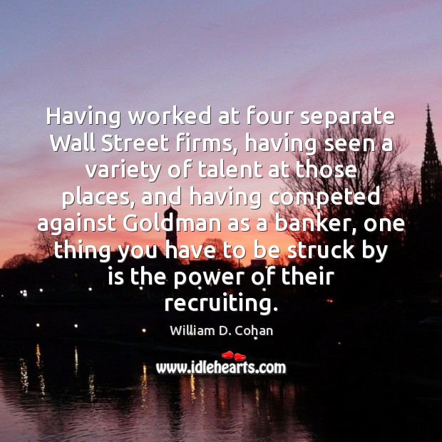 Having worked at four separate Wall Street firms, having seen a variety William D. Cohan Picture Quote