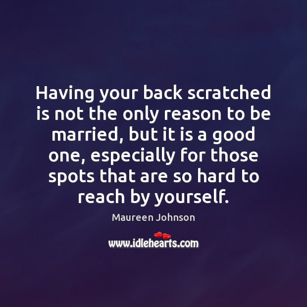 Having your back scratched is not the only reason to be married, Maureen Johnson Picture Quote