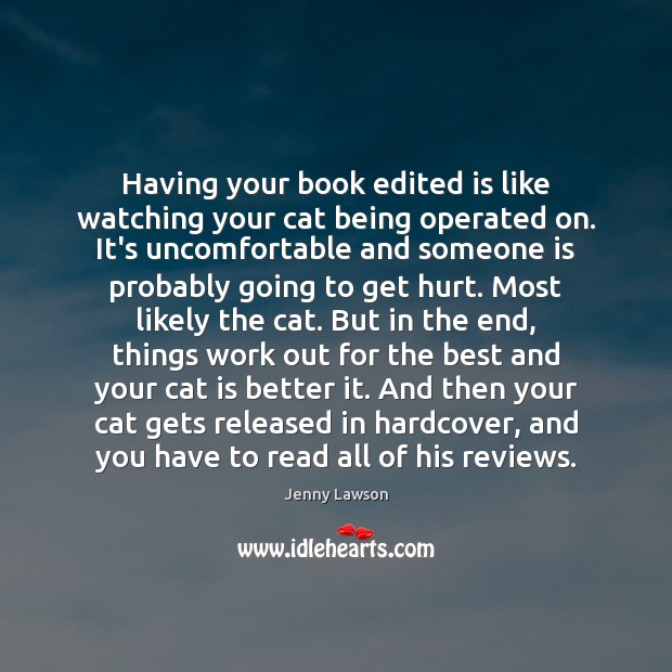 Having your book edited is like watching your cat being operated on. Jenny Lawson Picture Quote