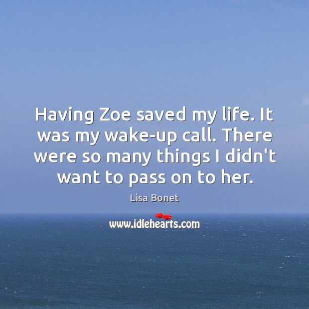 Having Zoe saved my life. It was my wake-up call. There were Lisa Bonet Picture Quote