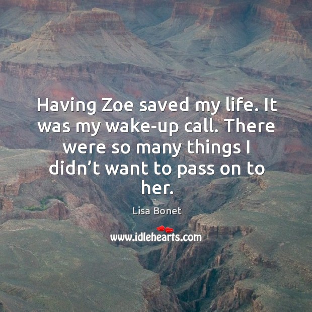 Having zoe saved my life. It was my wake-up call. There were so many things I didn’t want to pass on to her. Image