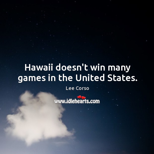 Hawaii doesn’t win many games in the United States. Lee Corso Picture Quote