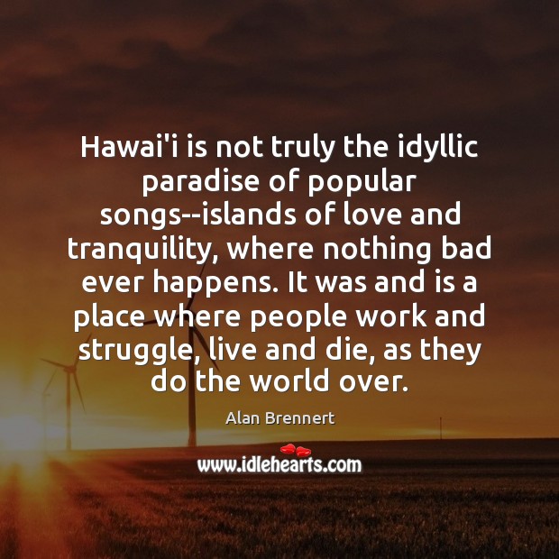 Hawai’i is not truly the idyllic paradise of popular songs–islands of love Alan Brennert Picture Quote