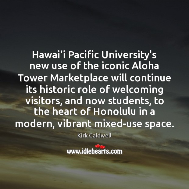 Hawai‘i Pacific University’s new use of the iconic Aloha Tower Marketplace Kirk Caldwell Picture Quote