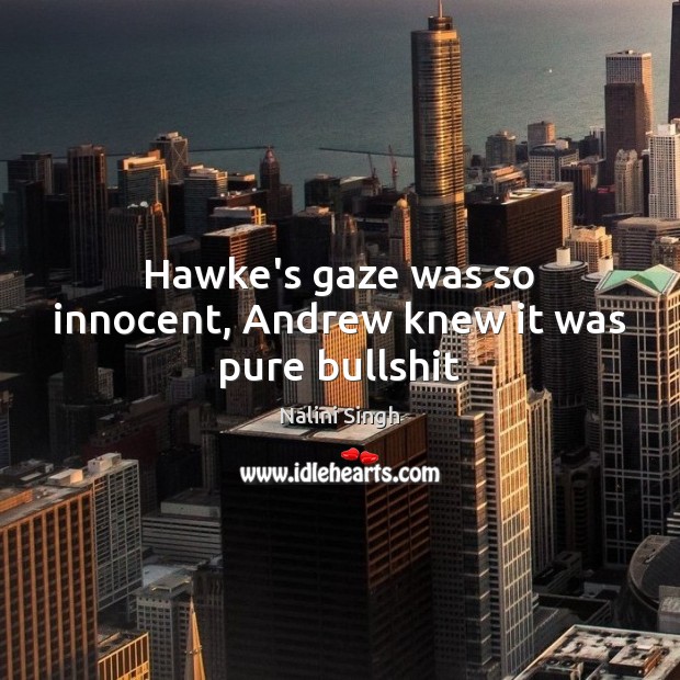 Hawke’s gaze was so innocent, Andrew knew it was pure bullshit Nalini Singh Picture Quote