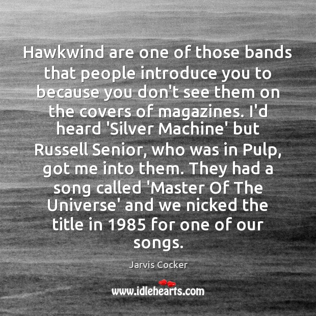 Hawkwind are one of those bands that people introduce you to because Jarvis Cocker Picture Quote