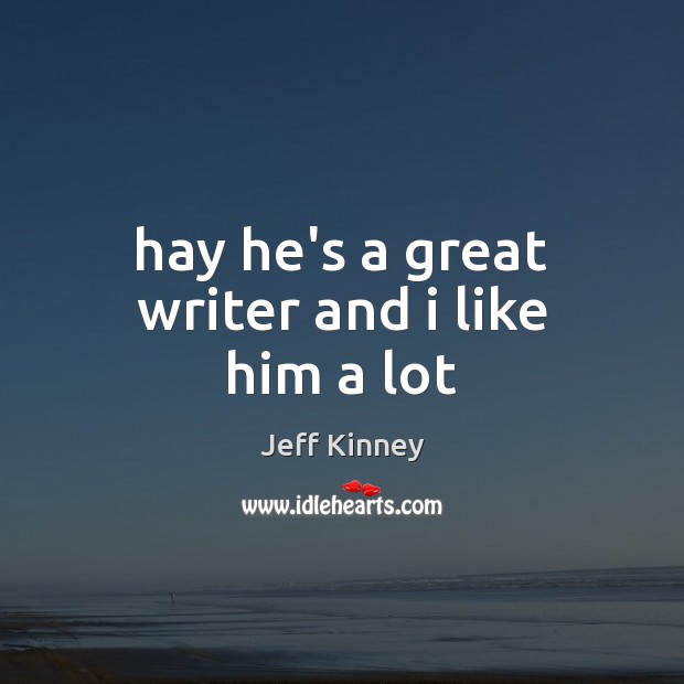 Hay he’s a great writer and i like him a lot Image