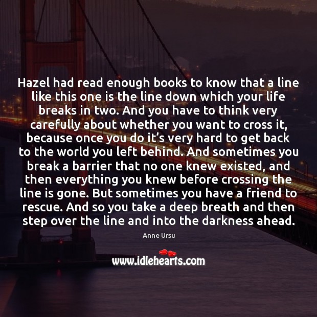 Hazel had read enough books to know that a line like this Anne Ursu Picture Quote