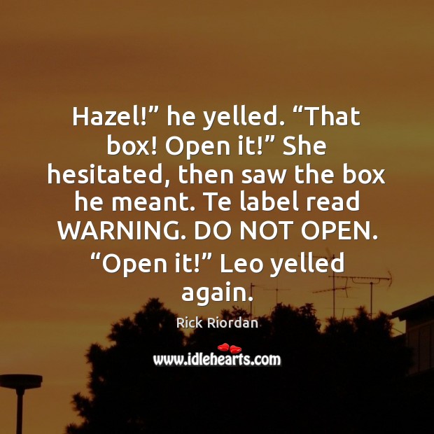 Hazel!” he yelled. “That box! Open it!” She hesitated, then saw the Rick Riordan Picture Quote