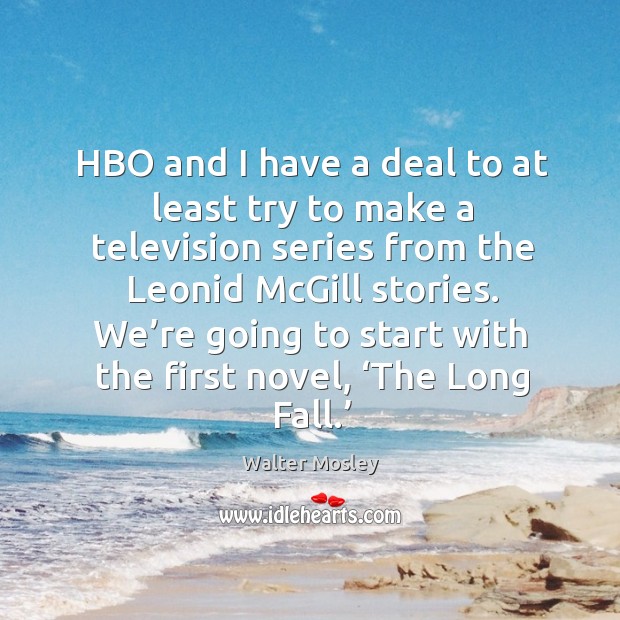 Hbo and I have a deal to at least try to make a television series from the leonid mcgill stories. Walter Mosley Picture Quote