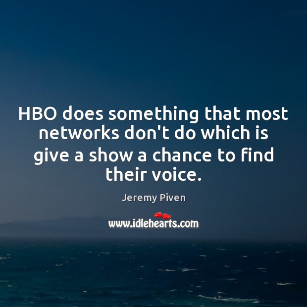 HBO does something that most networks don’t do which is give a Jeremy Piven Picture Quote