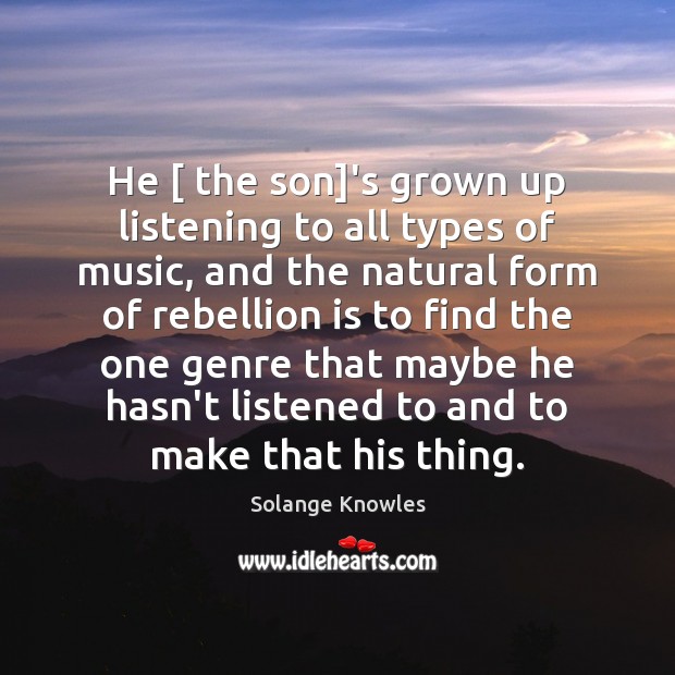 He [ the son]’s grown up listening to all types of music, Solange Knowles Picture Quote