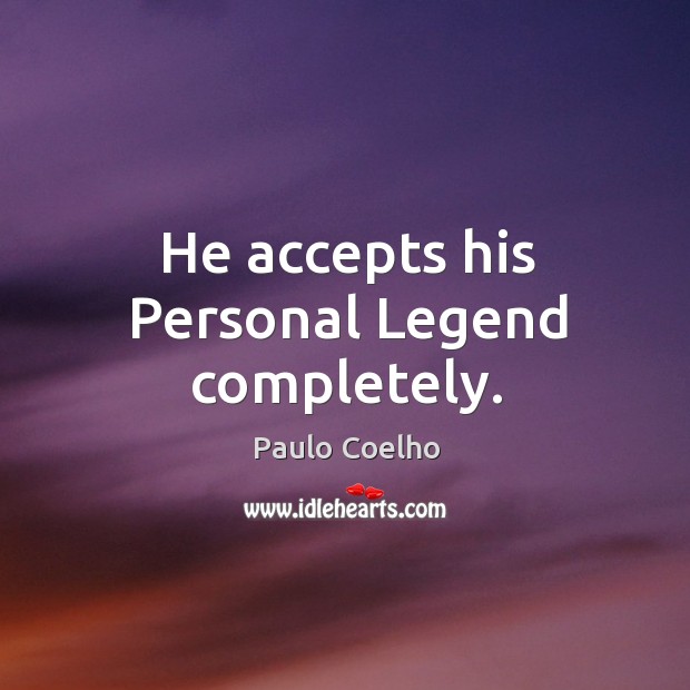 He accepts his Personal Legend completely. Paulo Coelho Picture Quote