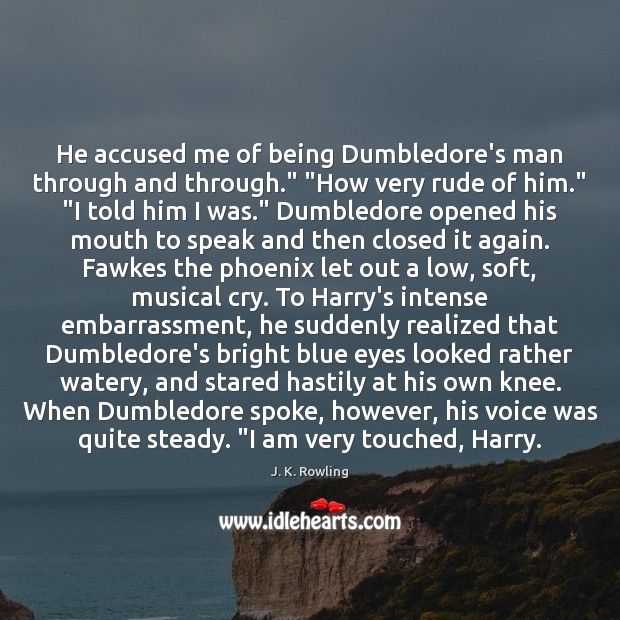 He accused me of being Dumbledore’s man through and through.” “How very Image