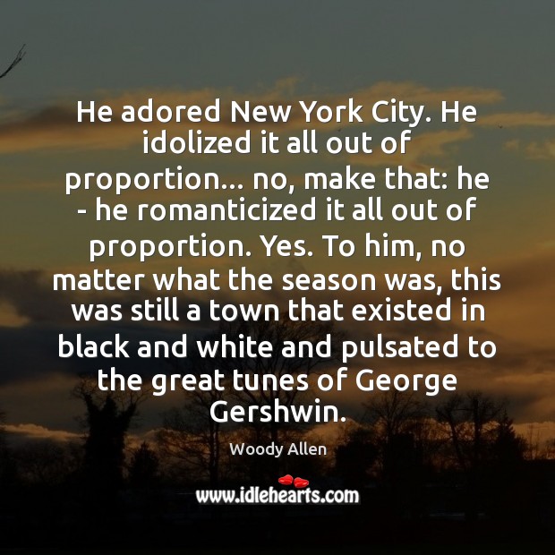 He adored New York City. He idolized it all out of proportion… Woody Allen Picture Quote