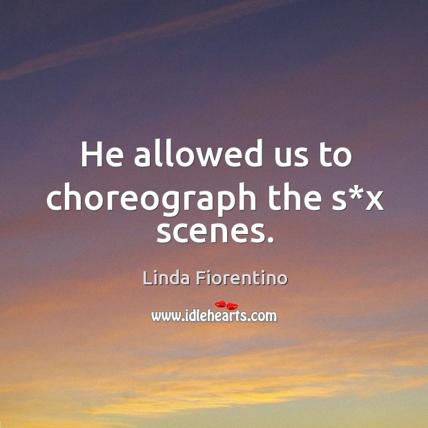 He allowed us to choreograph the s*x scenes. Linda Fiorentino Picture Quote