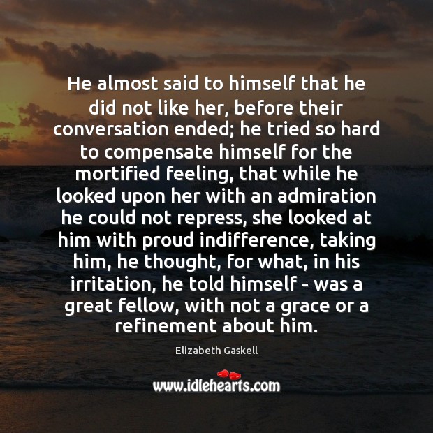 He almost said to himself that he did not like her, before Elizabeth Gaskell Picture Quote