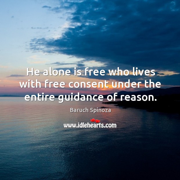 He alone is free who lives with free consent under the entire guidance of reason. Image