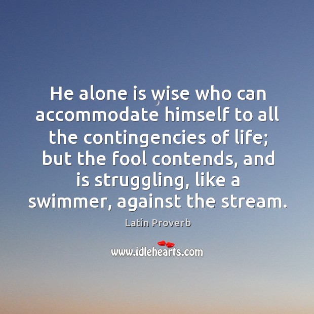 He alone is wise who can accommodate himself to all the Struggle Quotes Image