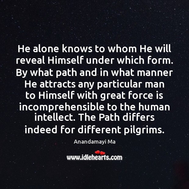 He alone knows to whom He will reveal Himself under which form. Anandamayi Ma Picture Quote