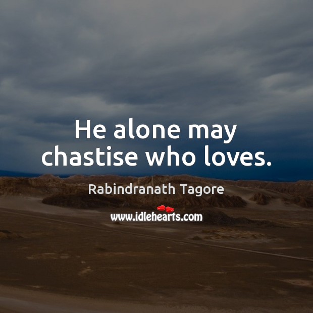 He alone may chastise who loves. Rabindranath Tagore Picture Quote