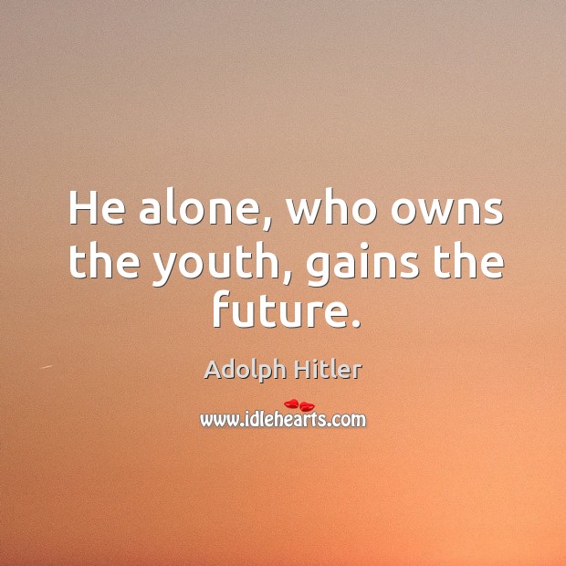 He alone, who owns the youth, gains the future. Image