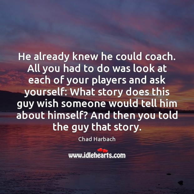 He already knew he could coach. All you had to do was Chad Harbach Picture Quote