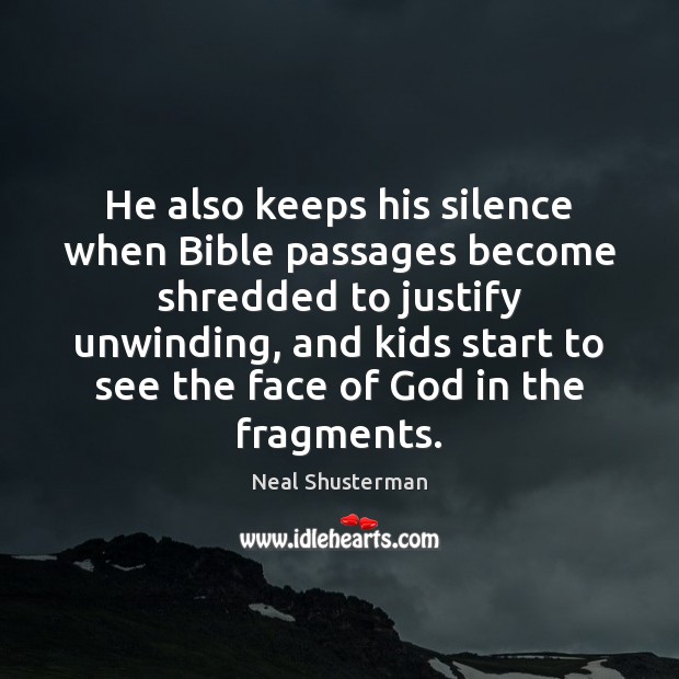 He also keeps his silence when Bible passages become shredded to justify Neal Shusterman Picture Quote