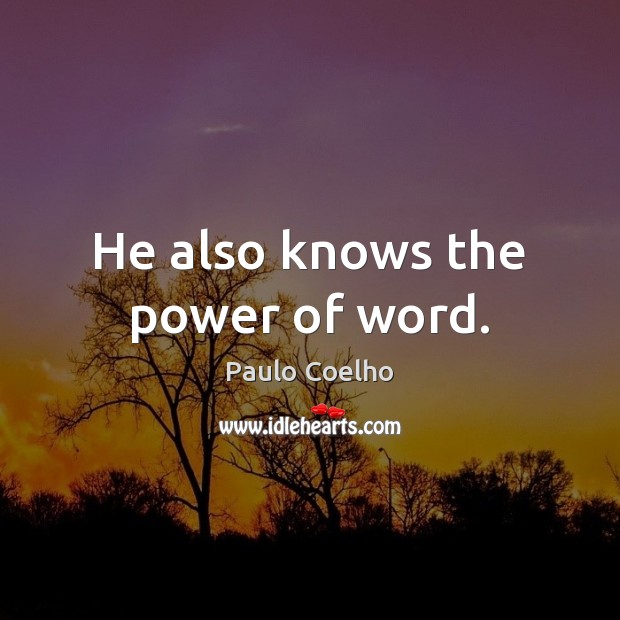 He also knows the power of word. Paulo Coelho Picture Quote