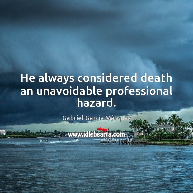 He always considered death an unavoidable professional hazard. 