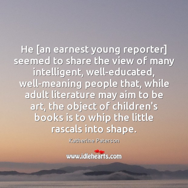 He [an earnest young reporter] seemed to share the view of many Katherine Paterson Picture Quote