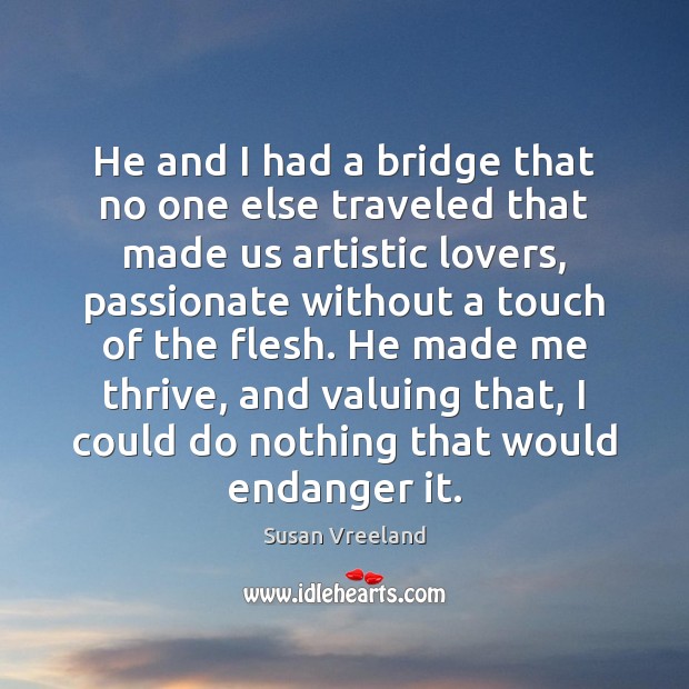 He and I had a bridge that no one else traveled that Susan Vreeland Picture Quote
