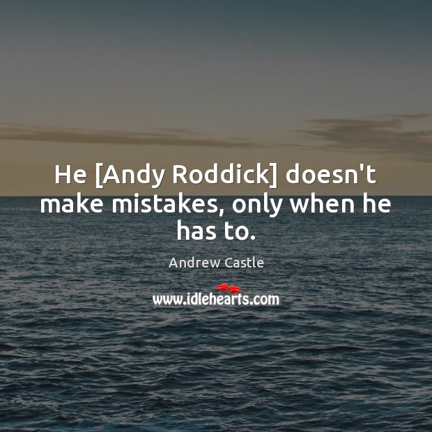 He [Andy Roddick] doesn’t make mistakes, only when he has to. Image