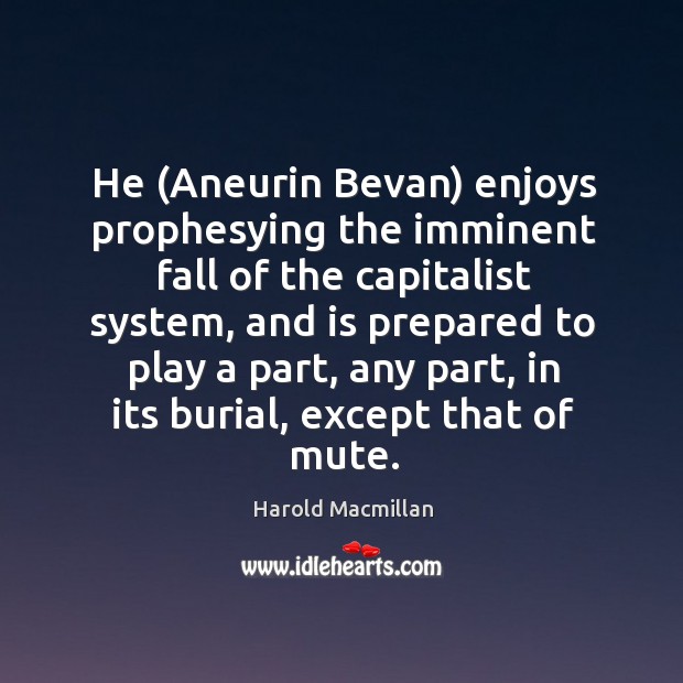 He (Aneurin Bevan) enjoys prophesying the imminent fall of the capitalist system, Image