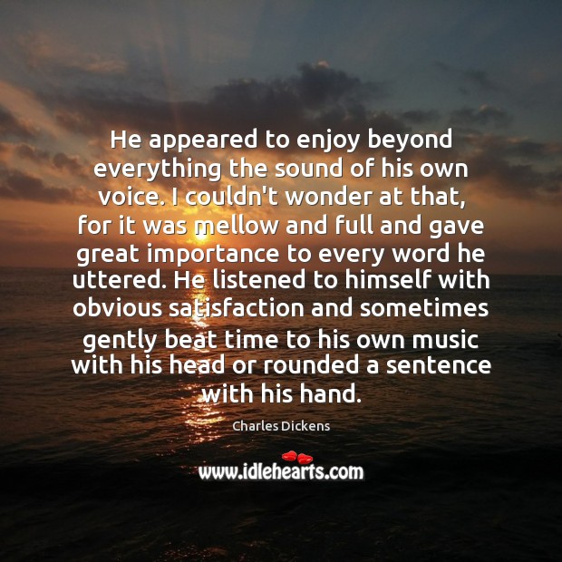 He appeared to enjoy beyond everything the sound of his own voice. Image