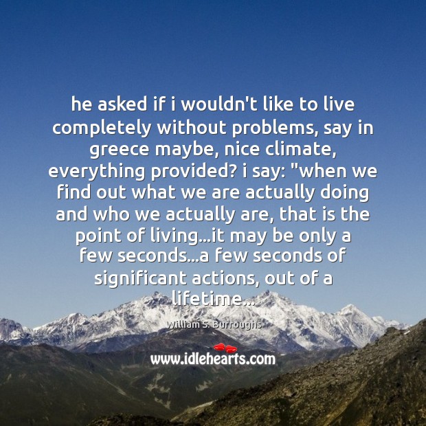 He asked if i wouldn’t like to live completely without problems, say William S. Burroughs Picture Quote