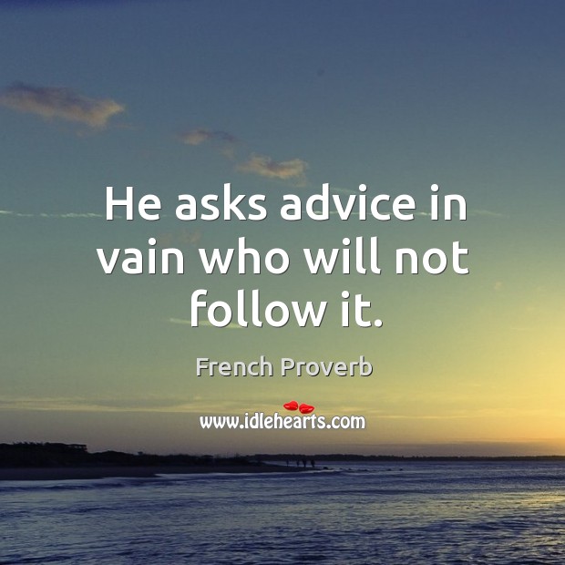 He asks advice in vain who will not follow it. French Proverbs Image