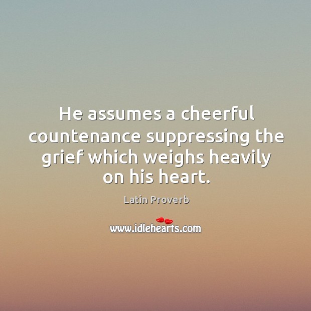 He Assumes A Cheerful Countenance Suppressing The Grief Idlehearts