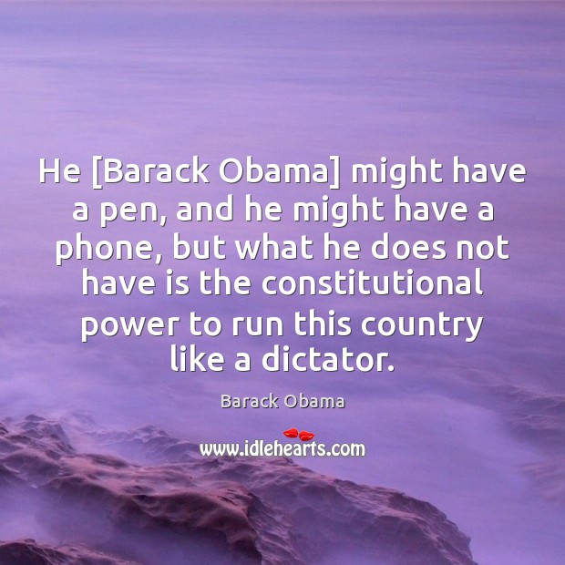 He [Barack Obama] might have a pen, and he might have a 