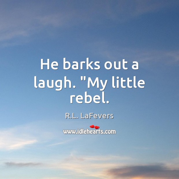 He barks out a laugh. “My little rebel. R.L. LaFevers Picture Quote
