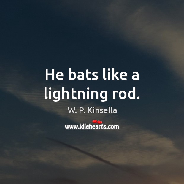 He bats like a lightning rod. W. P. Kinsella Picture Quote