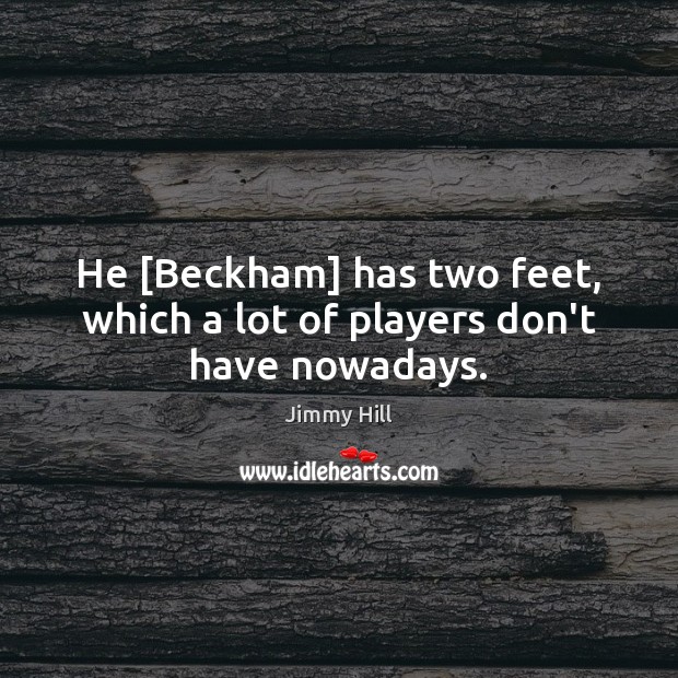 He [Beckham] has two feet, which a lot of players don’t have nowadays. Image