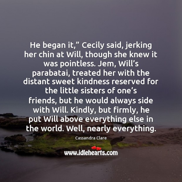 He began it,” Cecily said, jerking her chin at Will, though she Image