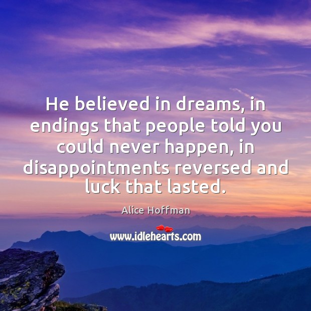 He believed in dreams, in endings that people told you could never Alice Hoffman Picture Quote