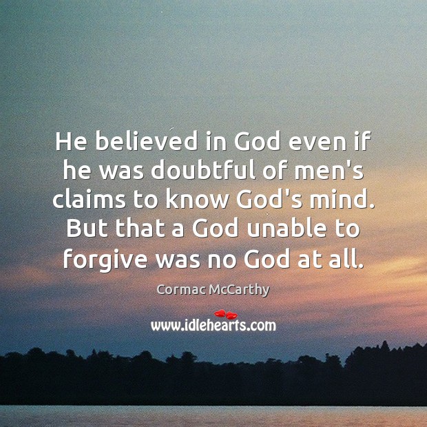 He believed in God even if he was doubtful of men’s claims Cormac McCarthy Picture Quote