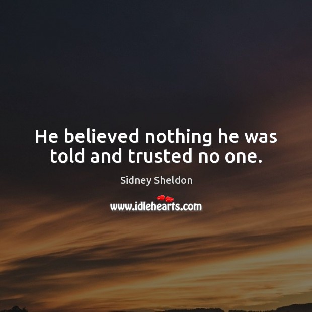 He believed nothing he was told and trusted no one. Sidney Sheldon Picture Quote