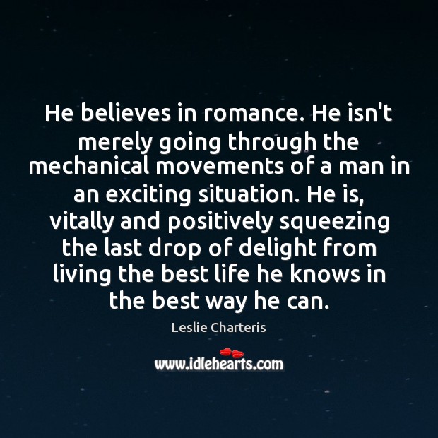 He believes in romance. He isn’t merely going through the mechanical movements Leslie Charteris Picture Quote