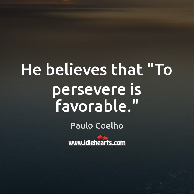 He believes that “To persevere is favorable.” Image