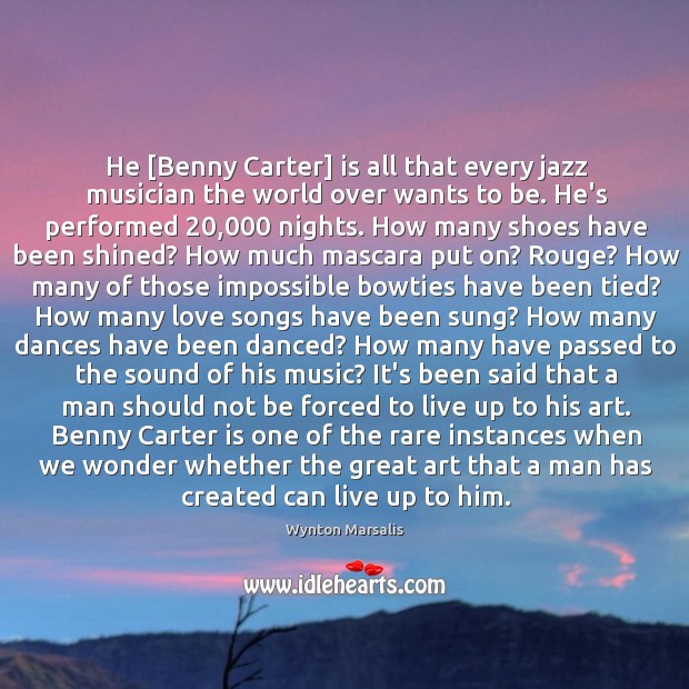 He [Benny Carter] is all that every jazz musician the world over Wynton Marsalis Picture Quote